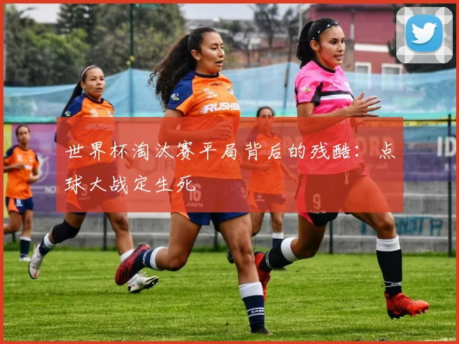 世界杯淘汰赛平局背后的残酷：点球大战定生死