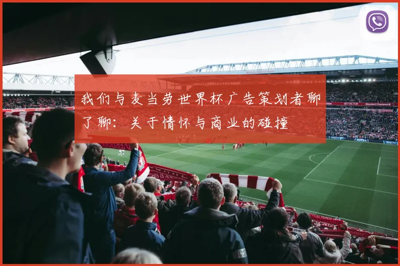 我们与麦当劳世界杯广告策划者聊了聊：关于情怀与商业的碰撞